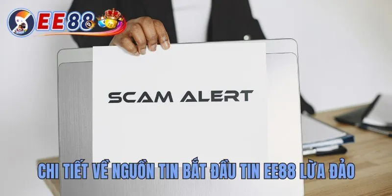 EE8 Lừa Đảo Có Đúng Không? Phân Tích Và Góc Nhìn Thực Tế 2 Chi tiết về nguồn tin bắt đầu tin EE88 lừa đảo