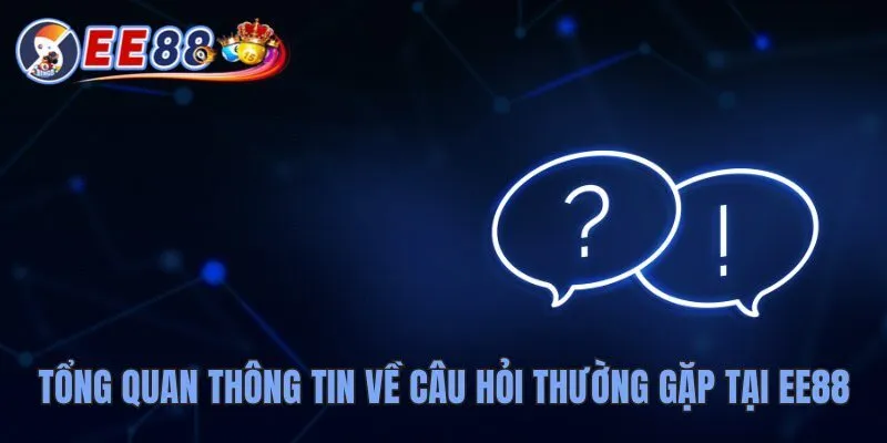 Câu Hỏi Thường Gặp Tại EE88 Giải Đáp Triệt Để Các Thắc Mắc 2 Tổng quan thông tin cần nắm về câu hỏi thường gặp tại EE88