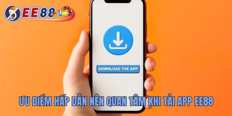 Hướng Dẫn Tải App EE88 Chi Tiết Nhanh Chóng Và An Toàn 2 Ưu điểm hấp dẫn nên quan tâm khi tải app EE88